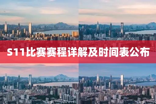 S11比赛赛程详解及时间表公布