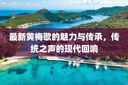 最新黄梅歌的魅力与传承，传统之声的现代回响
