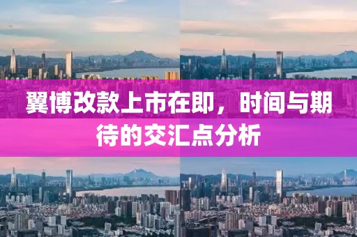 翼博改款上市在即，时间与期待的交汇点分析