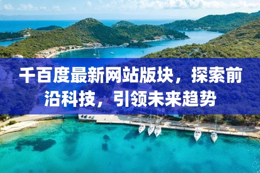 千百度最新网站版块，探索前沿科技，引领未来趋势