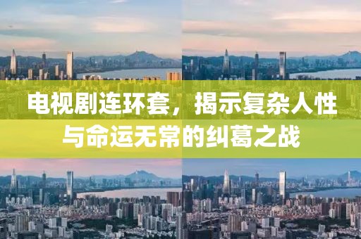 电视剧连环套，揭示复杂人性与命运无常的纠葛之战