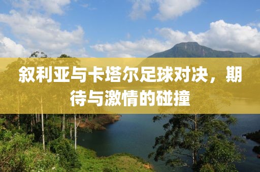 叙利亚与卡塔尔足球对决，期待与激情的碰撞