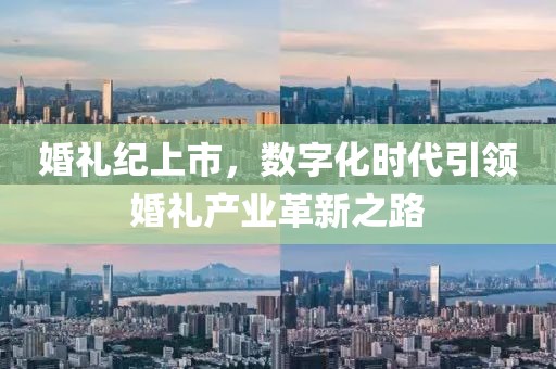 婚礼纪上市，数字化时代引领婚礼产业革新之路