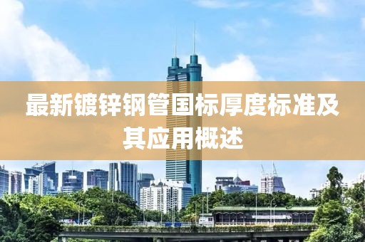 最新镀锌钢管国标厚度标准及其应用概述