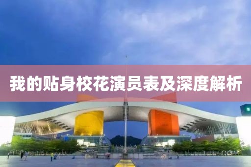 我的贴身校花演员表及深度解析