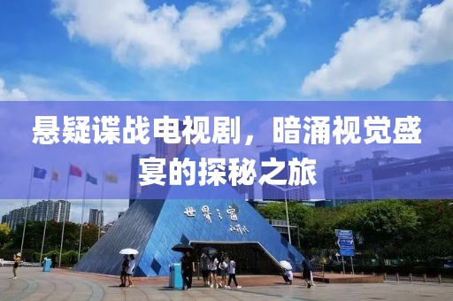 悬疑谍战电视剧，暗涌视觉盛宴的探秘之旅
