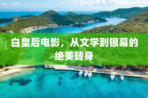 白皇后电影，从文学到银幕的绝美转身