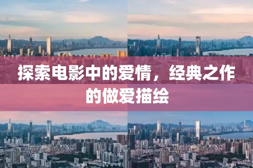 探索电影中的爱情，经典之作的做爱描绘