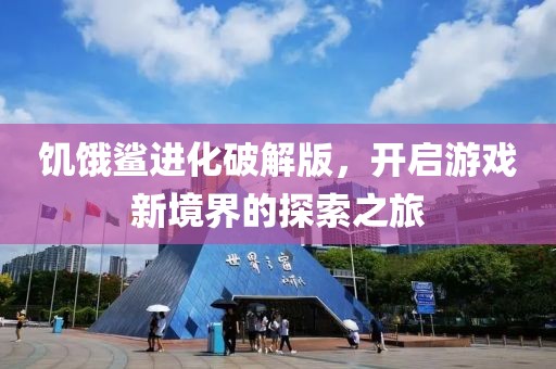 饥饿鲨进化破解版，开启游戏新境界的探索之旅