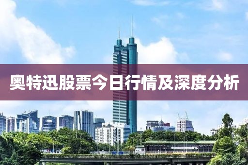 奥特迅股票今日行情及深度分析