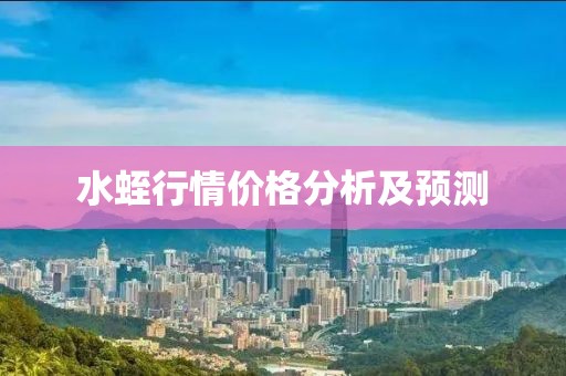 水蛭行情价格分析及预测