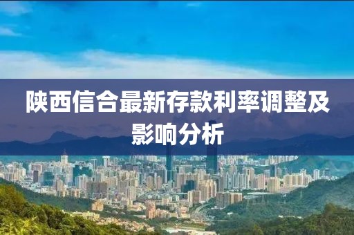 陕西信合最新存款利率调整及影响分析
