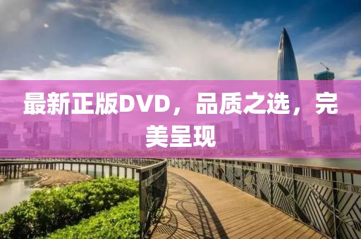 最新正版DVD，品质之选，完美呈现