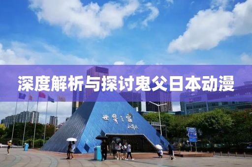 深度解析与探讨鬼父日本动漫