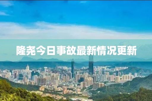 隆尧今日事故最新情况更新