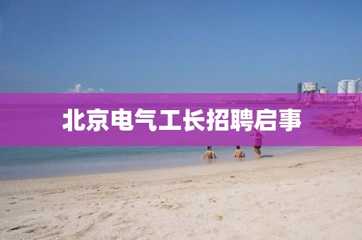 北京电气工长招聘启事