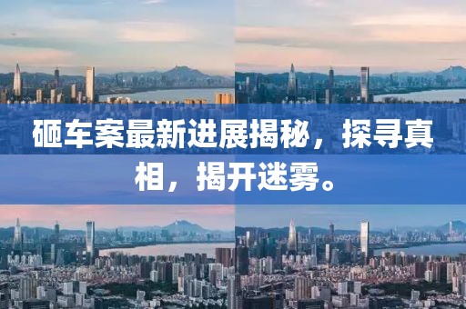 砸车案最新进展揭秘，探寻真相，揭开迷雾。