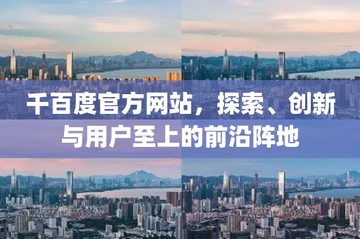 千百度官方网站，探索、创新与用户至上的前沿阵地