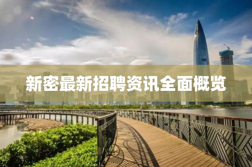新密最新招聘资讯全面概览