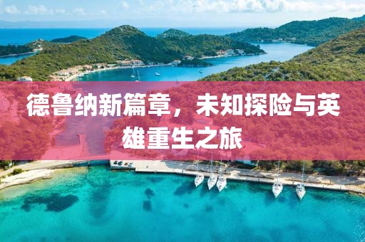 德鲁纳新篇章，未知探险与英雄重生之旅
