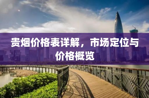 贵烟价格表详解，市场定位与价格概览