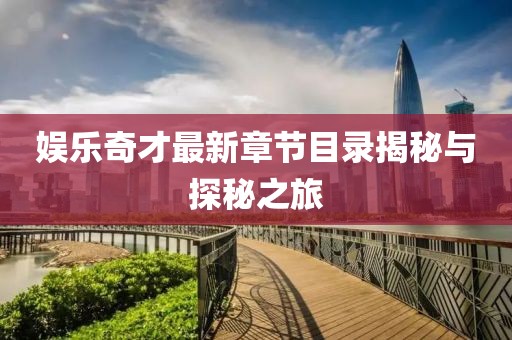 娱乐奇才最新章节目录揭秘与探秘之旅