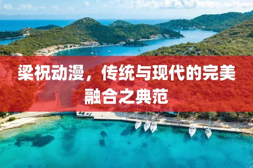 梁祝动漫，传统与现代的完美融合之典范