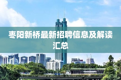 枣阳新桥最新招聘信息及解读汇总