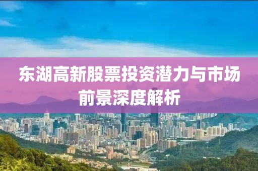 东湖高新股票投资潜力与市场前景深度解析