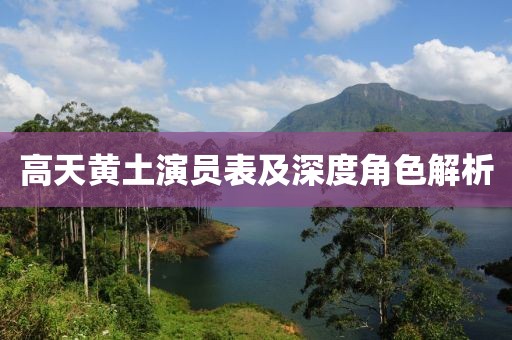 高天黄土演员表及深度角色解析