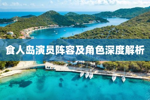 食人岛演员阵容及角色深度解析