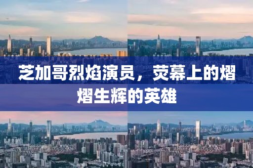 芝加哥烈焰演员，荧幕上的熠熠生辉的英雄