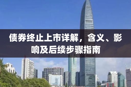 债券终止上市详解，含义、影响及后续步骤指南