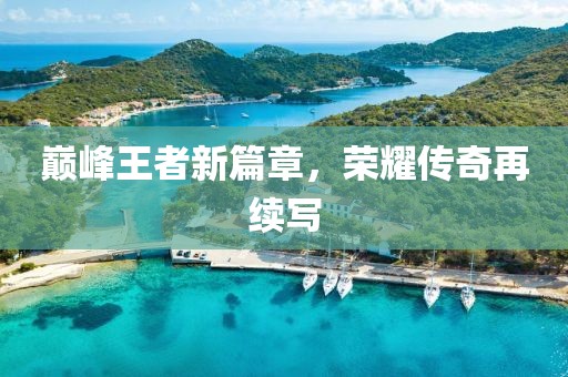 巅峰王者新篇章，荣耀传奇再续写