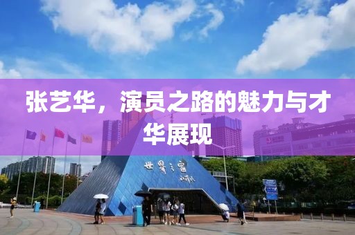 张艺华，演员之路的魅力与才华展现