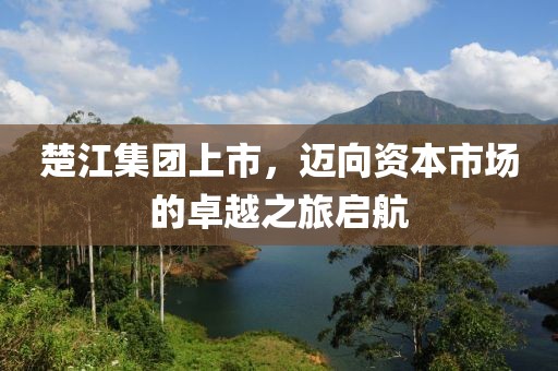 楚江集团上市，迈向资本市场的卓越之旅启航