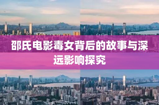 邵氏电影毒女背后的故事与深远影响探究