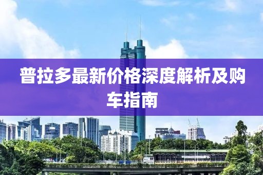 普拉多最新价格深度解析及购车指南