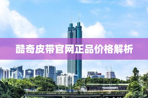 酷奇皮带官网正品价格解析