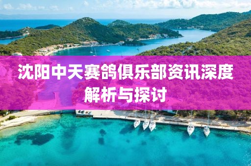 沈阳中天赛鸽俱乐部资讯深度解析与探讨