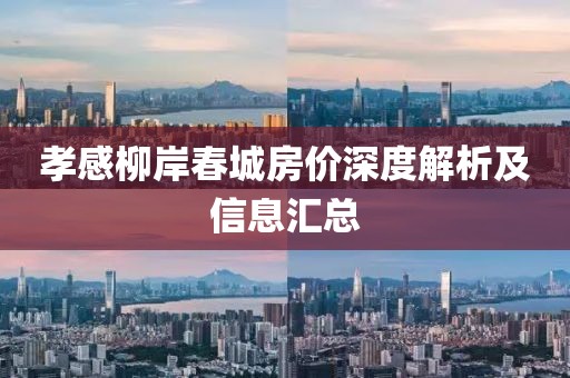 孝感柳岸春城房价深度解析及信息汇总