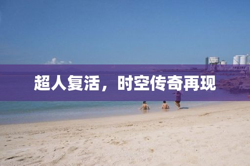 超人复活，时空传奇再现