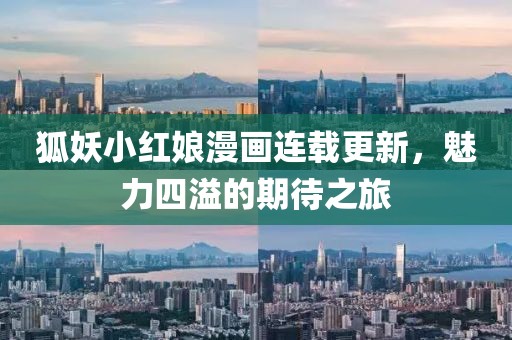 狐妖小红娘漫画连载更新，魅力四溢的期待之旅