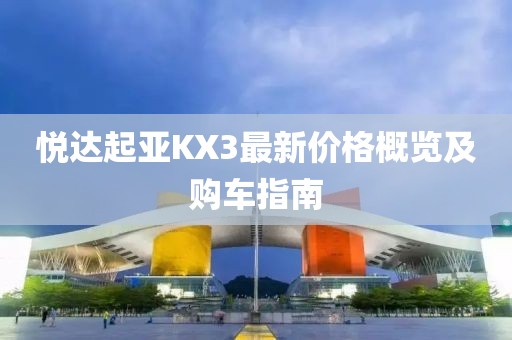 悦达起亚KX3最新价格概览及购车指南