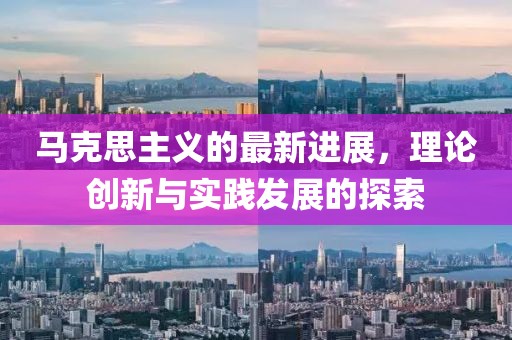 马克思主义的最新进展，理论创新与实践发展的探索