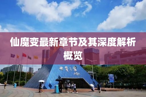 仙魔变最新章节及其深度解析概览