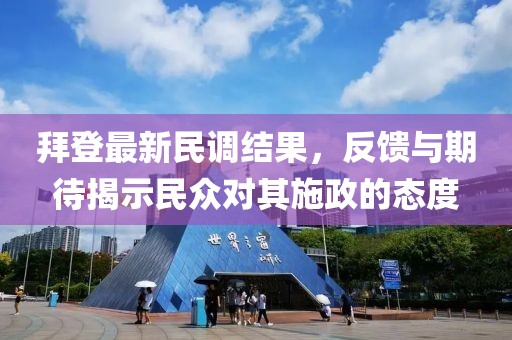 拜登最新民调结果，反馈与期待揭示民众对其施政的态度