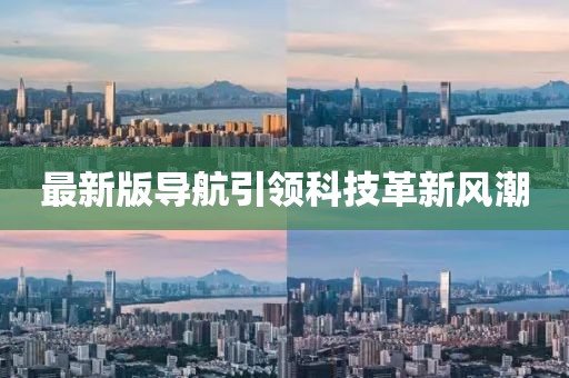 最新版导航引领科技革新风潮