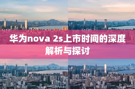 华为nova 2s上市时间的深度解析与探讨
