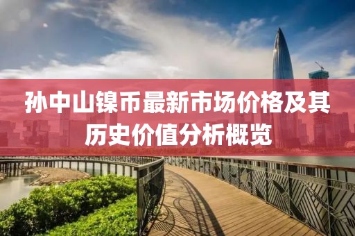 孙中山镍币最新市场价格及其历史价值分析概览